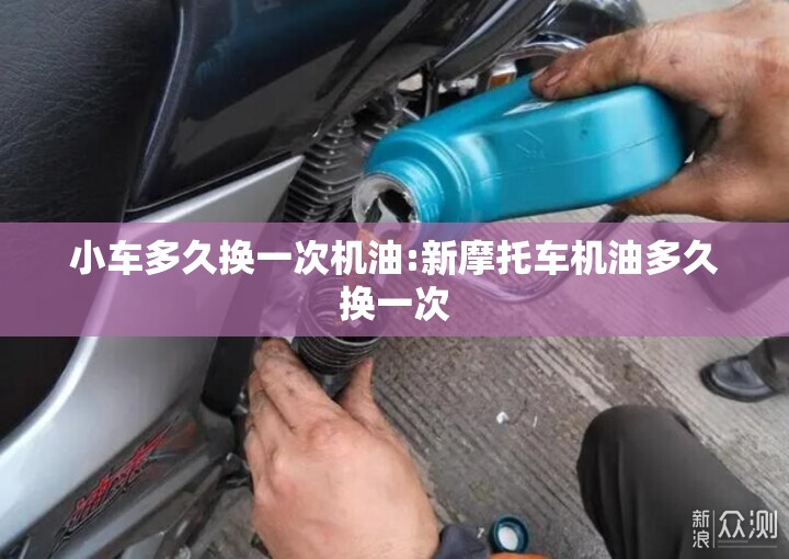 小车多久换一次机油:新摩托车机油多久换一次