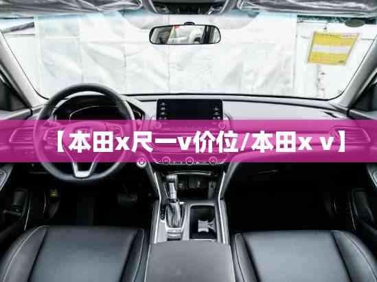 【本田x尺一v价位/本田x v】