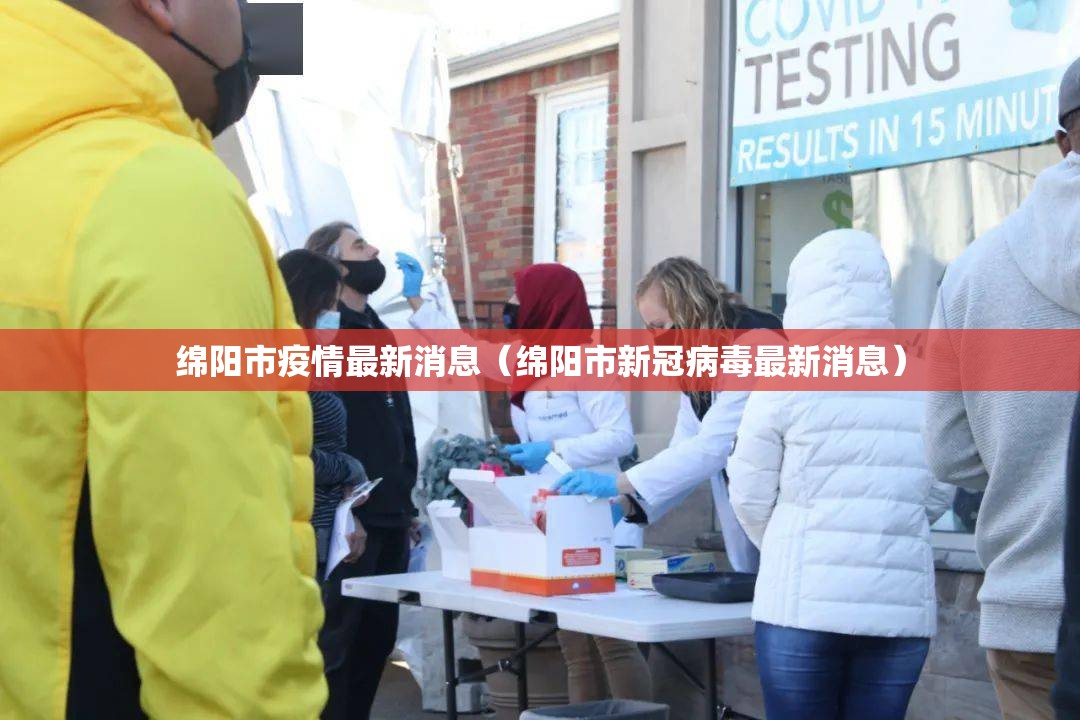 绵阳市疫情最新消息(绵阳市新冠病毒最新消息) 绵阳市疫情最新消息(绵阳市新冠病毒最新消息)