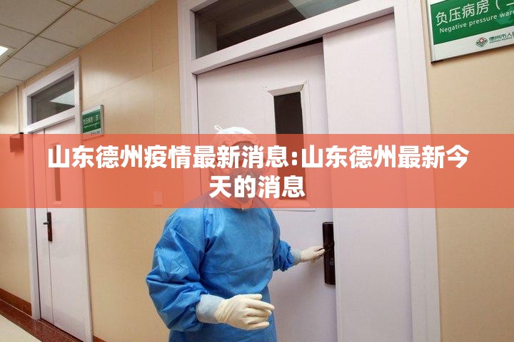 山东德州疫情最新消息:山东德州最新今天的消息 山东德州疫情最新消息:山东德州最新今天的消息