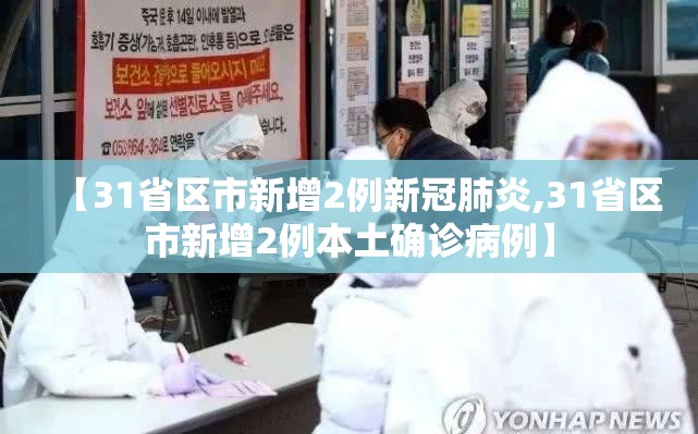 【31省区市新增2例新冠肺炎,31省区市新增2例本土确诊病例】