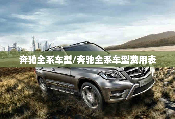 奔驰全系车型/奔驰全系车型费用表 奔驰全系车型/奔驰全系车型费用表