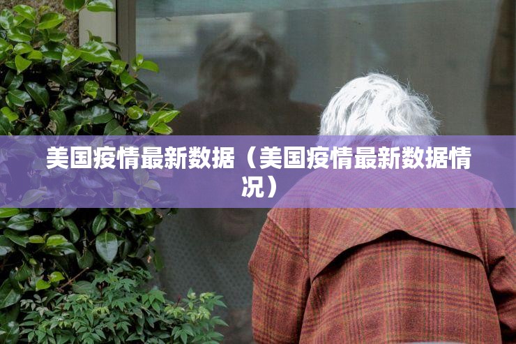 美国疫情最新数据（美国疫情最新数据情况）