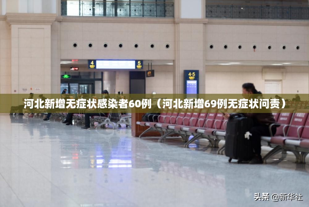 河北新增无症状感染者60例（河北新增69例无症状问责）