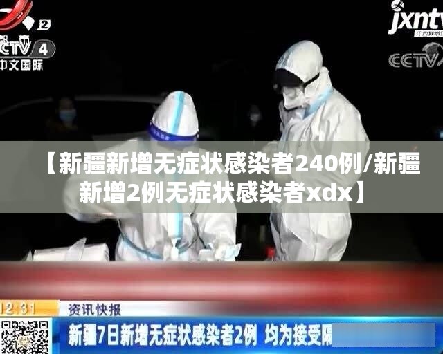 【新疆新增无症状感染者240例/新疆新增2例无症状感染者xdx】 【新疆新增无症状感染者240例/新疆新增2例无症状感染者xdx】