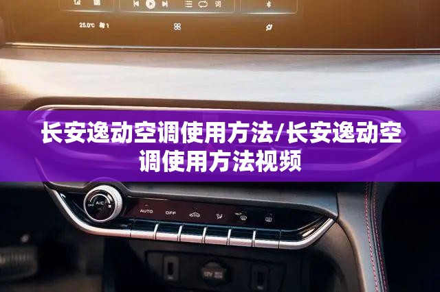 长安逸动空调使用方法/长安逸动空调使用方法视频