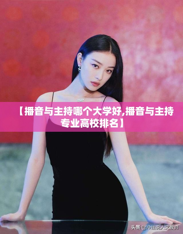 【播音与主持哪个大学好,播音与主持专业高校排名】