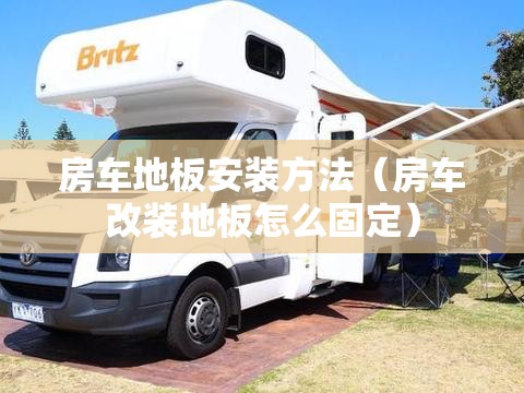 房车地板安装方法（房车改装地板怎么固定）