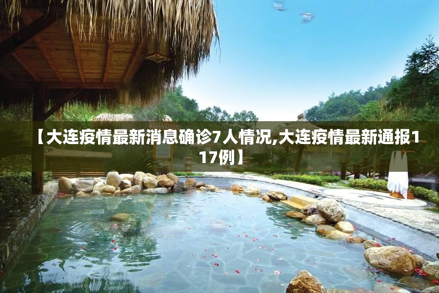 【大连疫情最新消息确诊7人情况,大连疫情最新通报117例】 【大连疫情最新消息确诊7人情况,大连疫情最新通报117例】