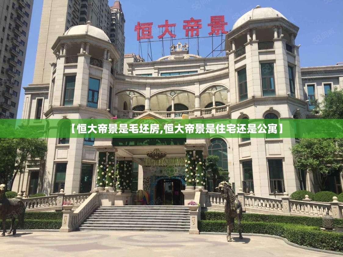【恒大帝景是毛坯房,恒大帝景是住宅还是公寓】