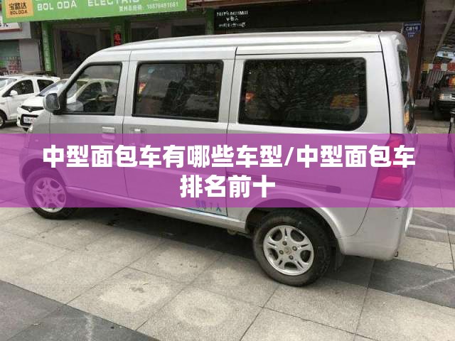 中型面包车有哪些车型/中型面包车排名前十