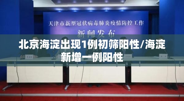 北京海淀出现1例初筛阳性/海淀新增一例阳性 北京海淀出现1例初筛阳性/海淀新增一例阳性