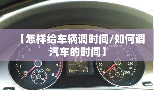 【怎样给车辆调时间/如何调汽车的时间】