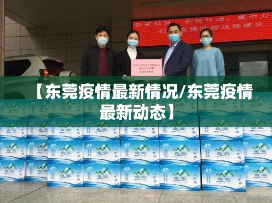 【东莞疫情最新情况/东莞疫情最新动态】 【东莞疫情最新情况/东莞疫情最新动态】