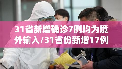 31省新增确诊7例均为境外输入/31省份新增17例确诊 均为境外输入 31省新增确诊7例均为境外输入/31省份新增17例确诊 均为境外输入