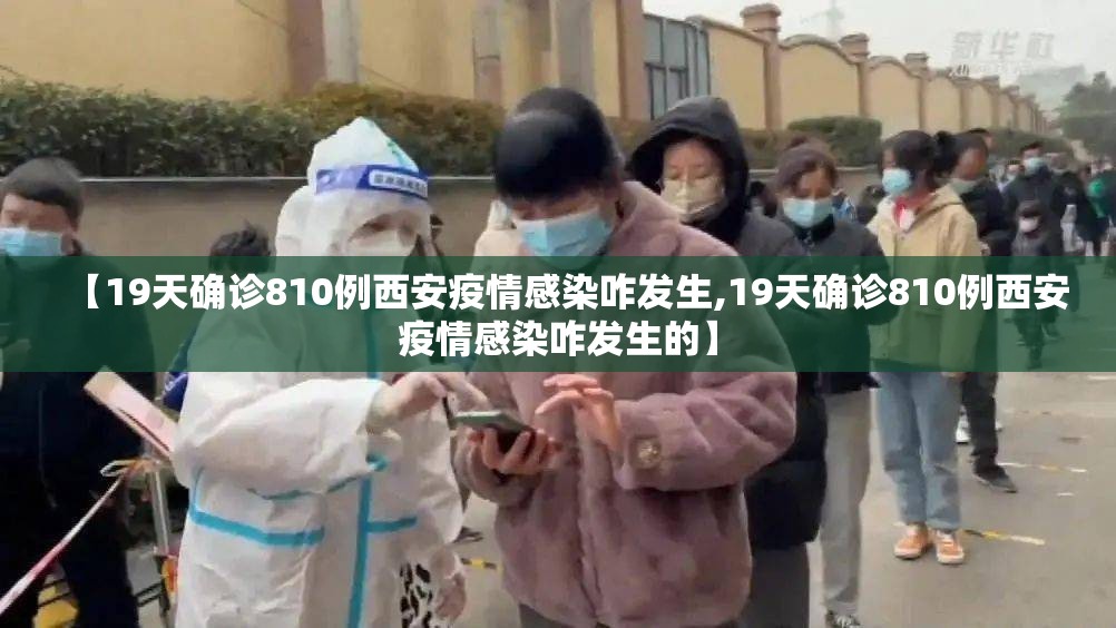 【19天确诊810例西安疫情感染咋发生,19天确诊810例西安疫情感染咋发生的】