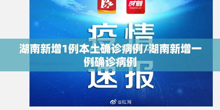 湖南新增1例本土确诊病例/湖南新增一例确诊病例