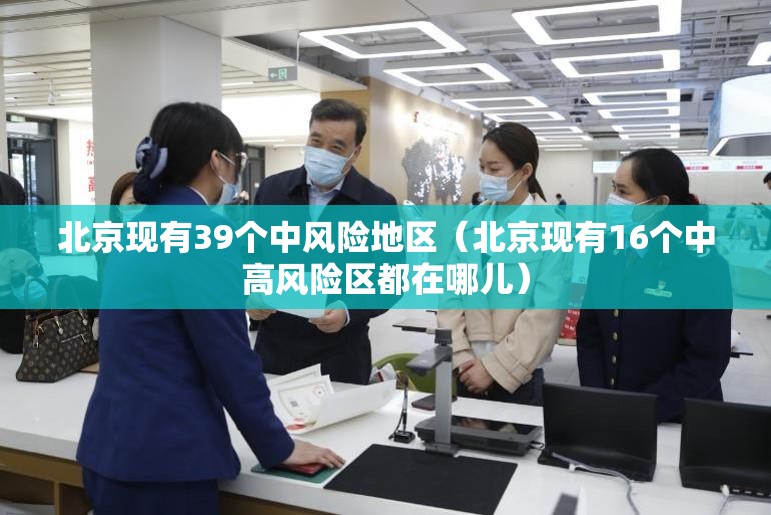 北京现有39个中风险地区（北京现有16个中高风险区都在哪儿）