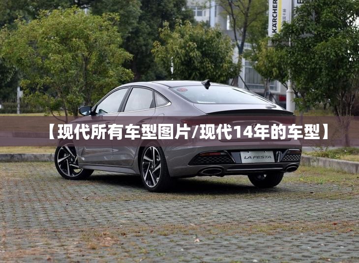 【现代所有车型图片/现代14年的车型】