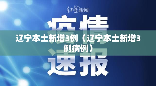 辽宁本土新增3例(辽宁本土新增3例病例) 辽宁本土新增3例(辽宁本土新增3例病例)
