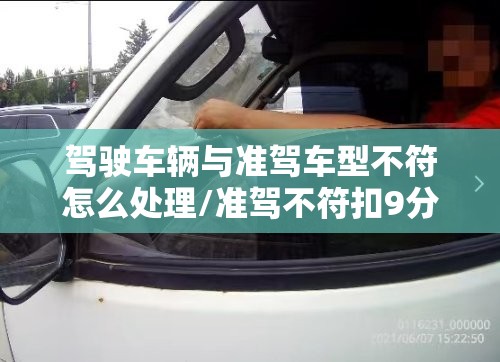 驾驶车辆与准驾车型不符怎么处理/准驾不符扣9分还是12分