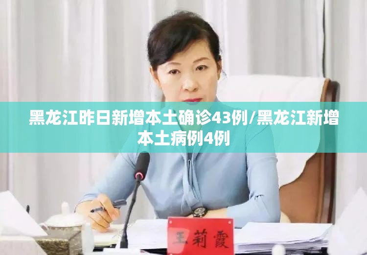 黑龙江昨日新增本土确诊43例/黑龙江新增本土病例4例