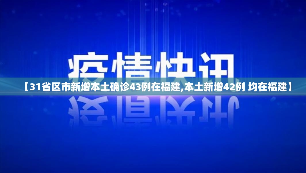 【31省区市新增本土确诊43例在福建,本土新增42例 均在福建】