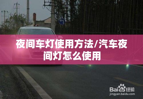 夜间车灯使用方法/汽车夜间灯怎么使用 夜间车灯使用方法/汽车夜间灯怎么使用