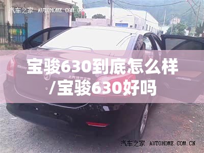 宝骏630到底怎么样/宝骏630好吗