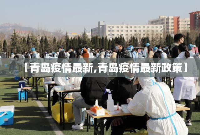【青岛疫情最新,青岛疫情最新政策】 【青岛疫情最新,青岛疫情最新政策】