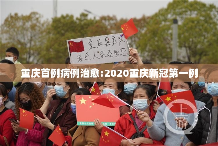重庆首例病例治愈:2020重庆新冠第一例