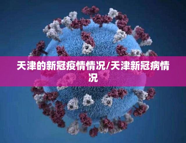 天津的新冠疫情情况/天津新冠病情况