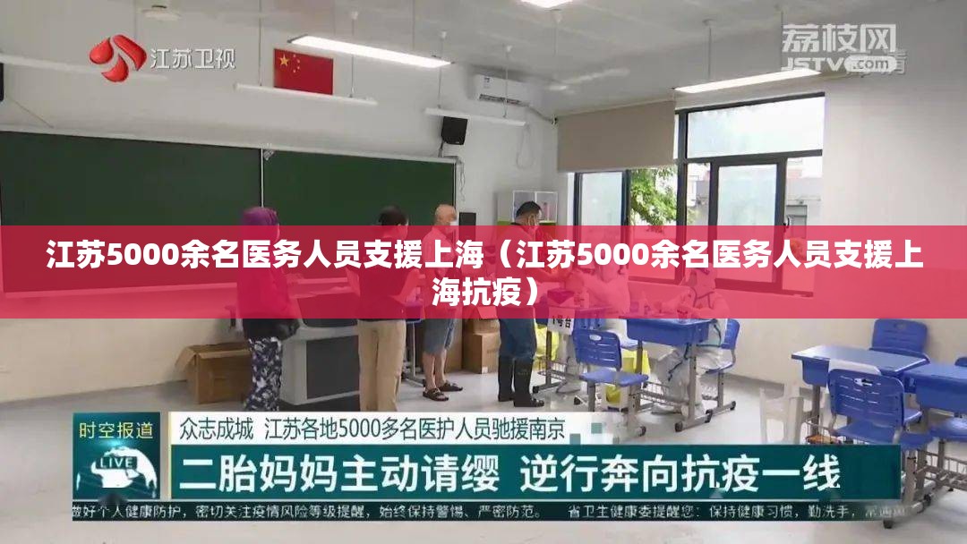 江苏5000余名医务人员支援上海（江苏5000余名医务人员支援上海抗疫）