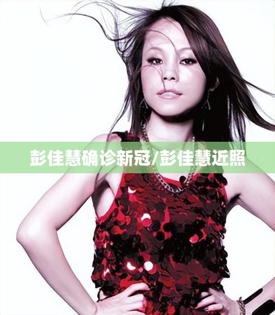 彭佳慧确诊新冠/彭佳慧近照
