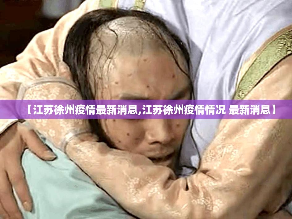 【江苏徐州疫情最新消息,江苏徐州疫情情况 最新消息】