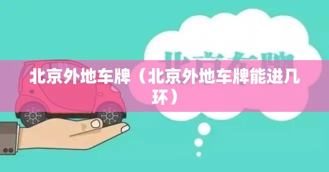 北京外地车牌（北京外地车牌能进几环）