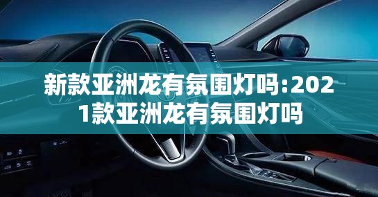 新款亚洲龙有氛围灯吗:2021款亚洲龙有氛围灯吗 新款亚洲龙有氛围灯吗:2021款亚洲龙有氛围灯吗