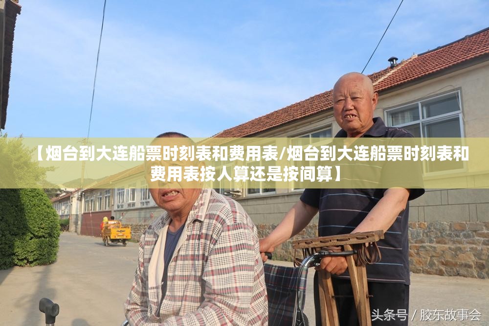 【烟台到大连船票时刻表和费用表/烟台到大连船票时刻表和费用表按人算还是按间算】 【烟台到大连船票时刻表和费用表/烟台到大连船票时刻表和费用表按人算还是按间算】