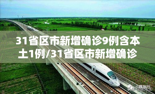 31省区市新增确诊9例含本土1例/31省区市新增确诊111例 本土83例