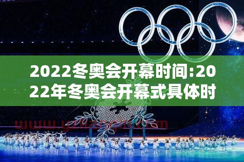 2022冬奥会开幕时间:2022年冬奥会开幕式具体时间