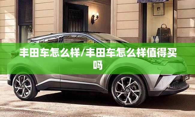 丰田车怎么样/丰田车怎么样值得买吗 丰田车怎么样/丰田车怎么样值得买吗