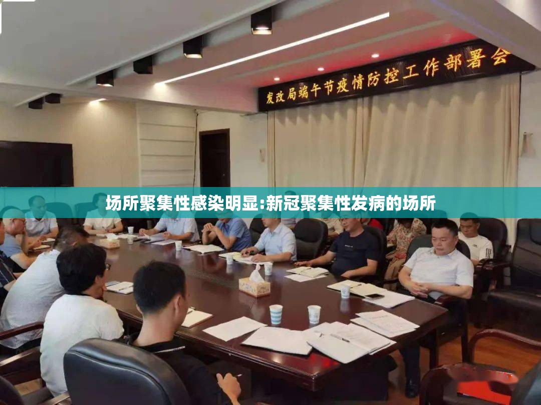 场所聚集性感染明显:新冠聚集性发病的场所
