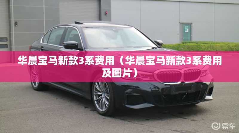 华晨宝马新款3系费用（华晨宝马新款3系费用及图片）