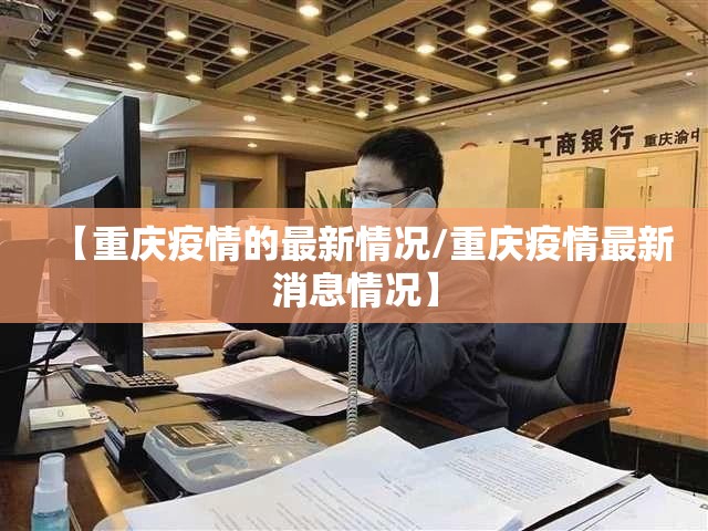 【重庆疫情的最新情况/重庆疫情最新消息情况】