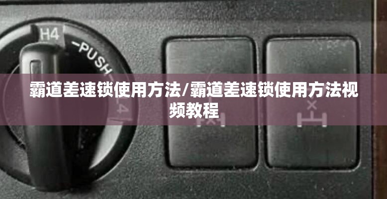 霸道差速锁使用方法/霸道差速锁使用方法视频教程