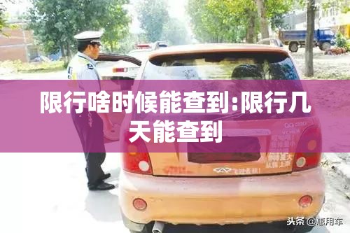 限行啥时候能查到:限行几天能查到