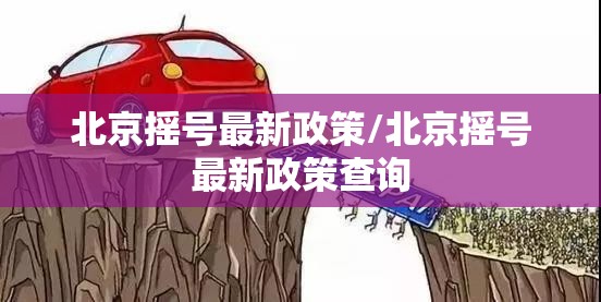 北京摇号最新政策/北京摇号最新政策查询