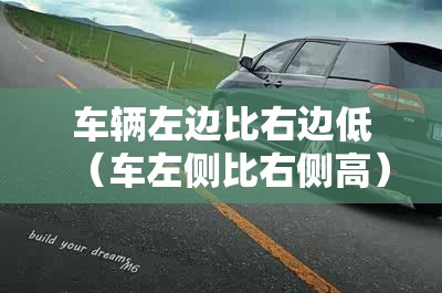 车辆左边比右边低（车左侧比右侧高）