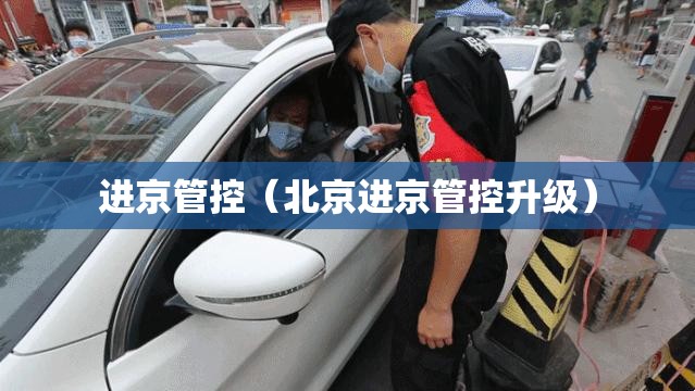 进京管控（北京进京管控升级）