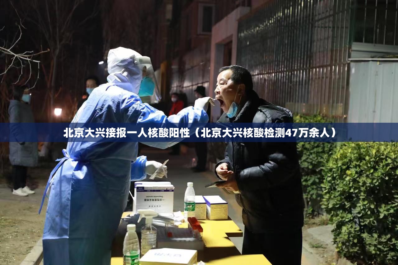 北京大兴接报一人核酸阳性（北京大兴核酸检测47万余人）